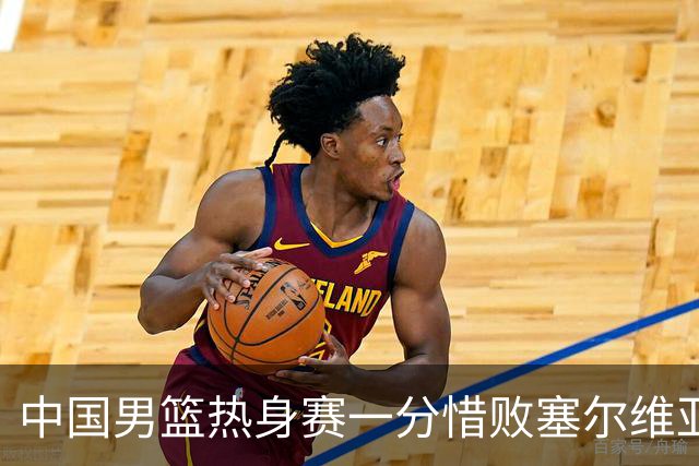中国男篮热身赛一分惜败塞尔维亚KK FMP俱乐部队