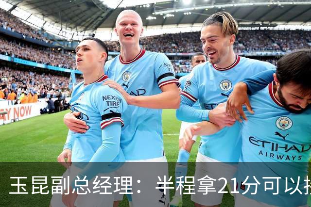 玉昆副总经理：半程拿21分可以接受，对阵强队还是展现了韧劲